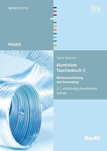 Aluminium Taschenbuch 3: Weiterverarbeitung und Anwendung (Beuth Praxis) von Beuth Verlag